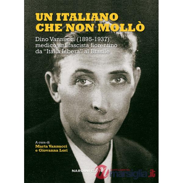 Italiano che non mollò. Dino Vannucci (1895-1937) medico antifascista fiorentino da «Italia Libera» al Brasile (Un)