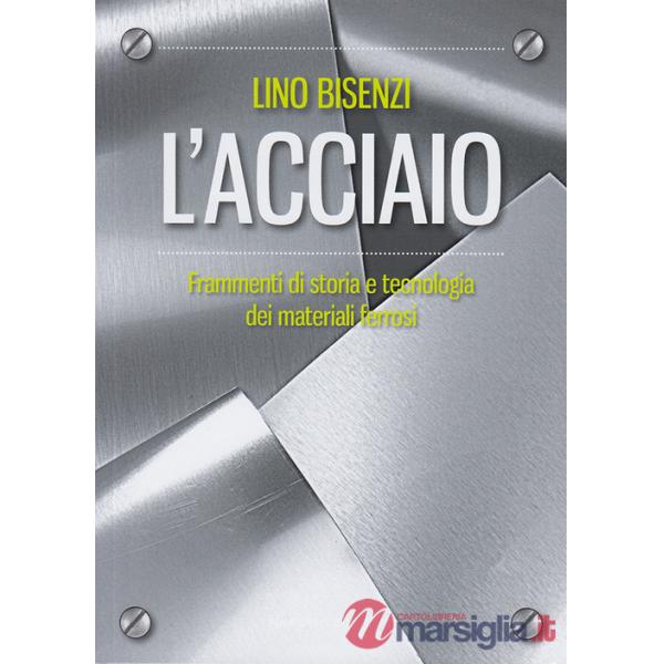 Acciaio. Frammenti di storia e tecnologia dei materiali ferrosi. Nuova ediz. (L')