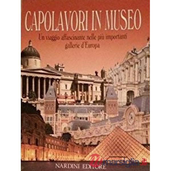 Capolavori in museo. Vol. 1: Un viaggio affascinante nelle più importanti gallerie d'Europa