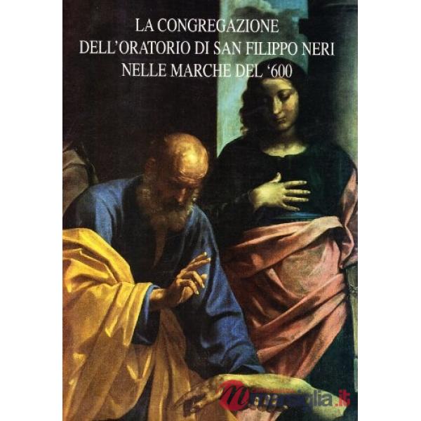 Congregazione dell'Oratorio di San Filippo Neri nelle Marche del Seicento (La)