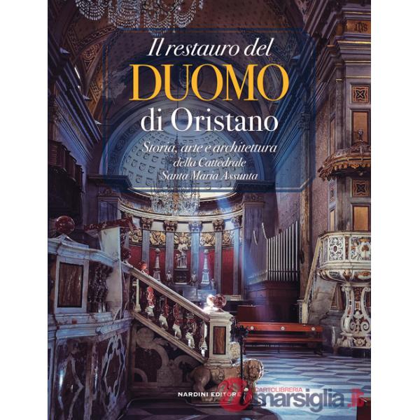 Restauro del Duomo di Oristano. Storia, arte e architettura della Cattedrale Santa Maria Assunta (Il)