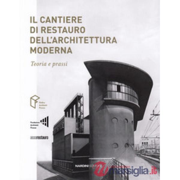 Cantiere di restauro dell'architettura moderna. Teoria e prassi (Il)