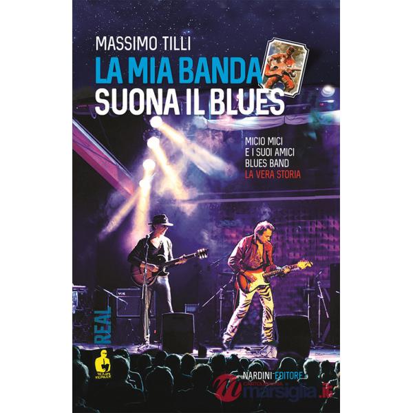Mia banda suona il blues. Micio Mici e i suoi Amici Blues Band. La vera storia (La)