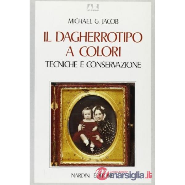 Dagherrotipo a colori. Tecniche e conservazione (Il)