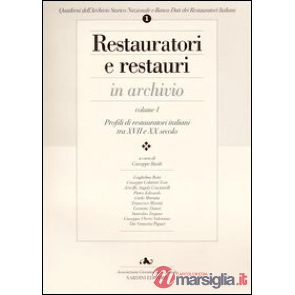 Restauratori e restauri in archivio. Vol. 1: Profili di restauratori italiani tra XVII e XX secolo