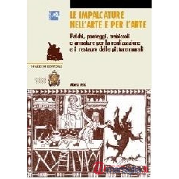 Impalcature nell'arte e per l'arte. Palchi, ponteggi, trabiccoli e armature per la realizzazione e il restauro delle pitture mur
