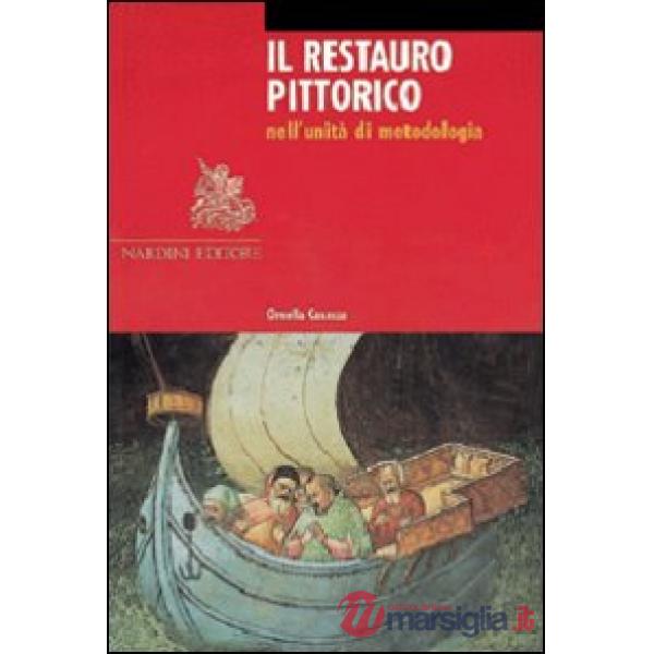 Restauro pittorico nell'unità di metodologia. Ediz. illustrata (Il)