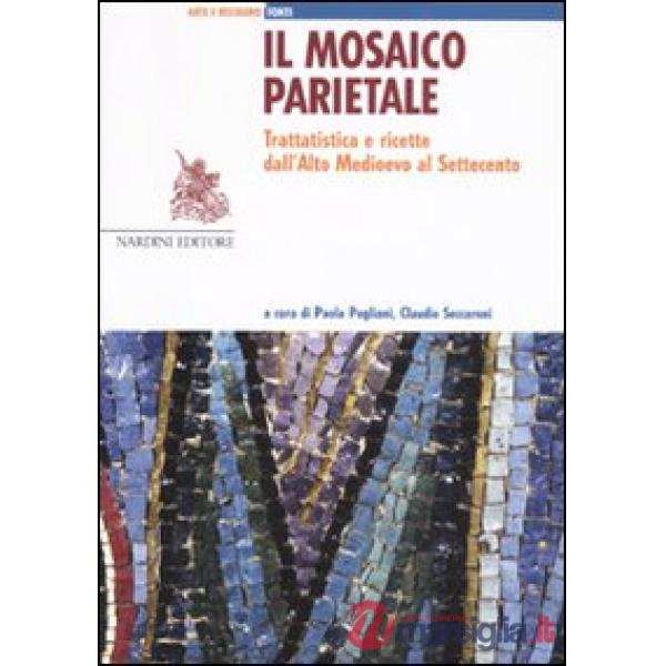 Mosaico parietale. Trattatistica e ricette dall'alto Medioevo al Settecento (Il)