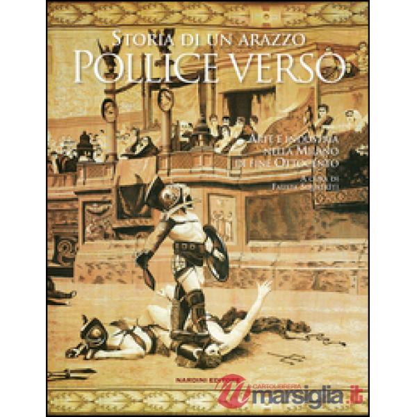 Pollice verso. Storia di un arazzo. Arte e industria nella Milano di fine Ottocento. Ediz. illustrata