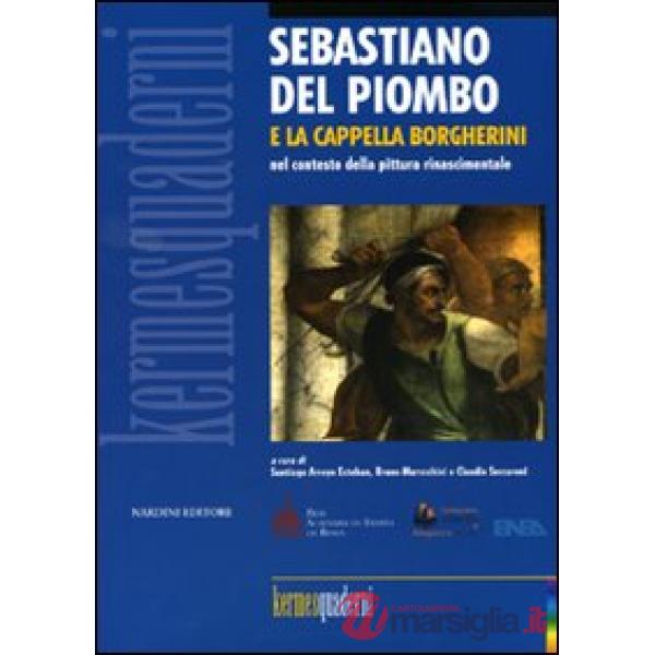 Sebastiano del Piombo e la Cappella Borgherini nel contesto della pittura rinascimentale. Ediz. illustrata