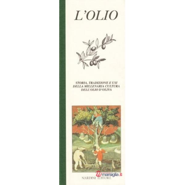 Olio. Storia, tradizione e usi della millenaria cultura dell'olio d'oliva (L')