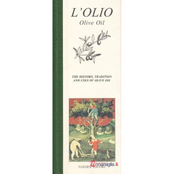 Olio. Storia, tradizione e usi della millenaria cultura dell'olio d'oliva. Ediz. inglese (L')