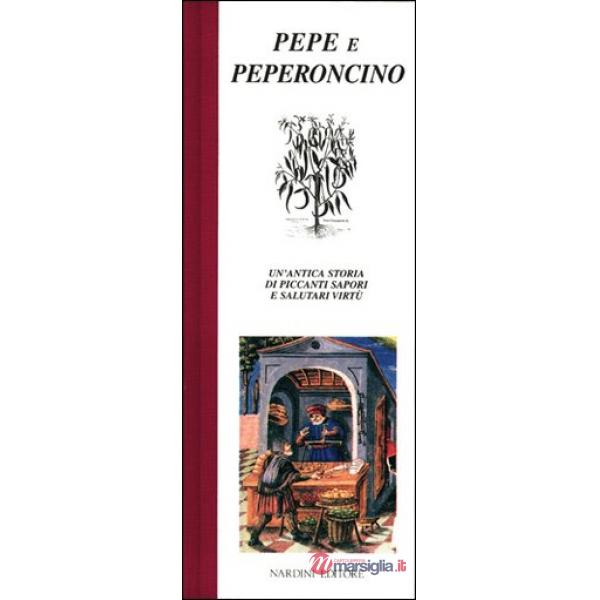 Pepe e peperoncino. Un'antica storia di piccanti sapori e salutari virtù