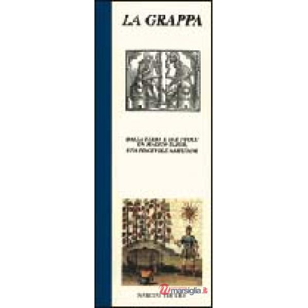 Grappa. Dalla terra e dal fuoco un magico elisir, una piacevole abitudine (La)