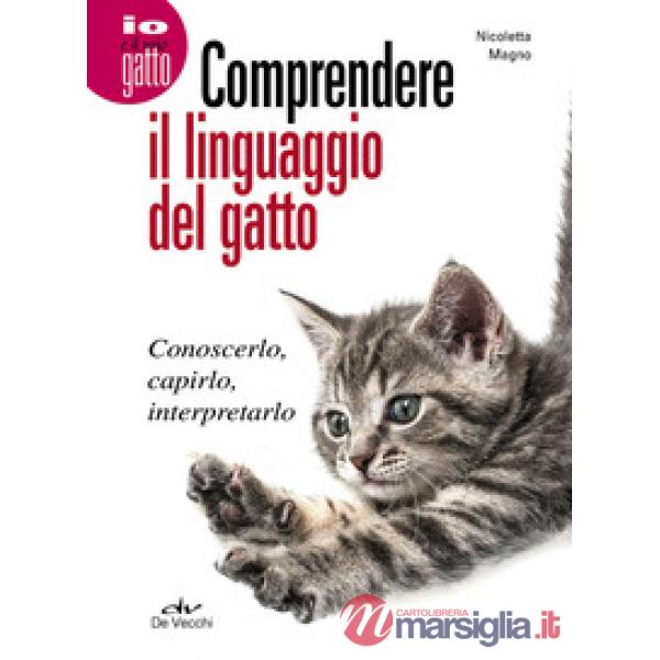 Comprendere il linguaggio del gatto. Conoscerlo, capirlo, interpretarlo
