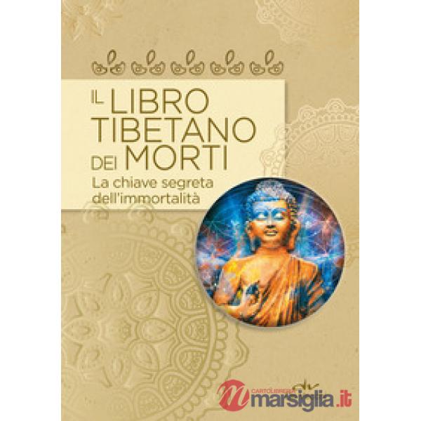 Libro tibetano dei morti. La chiave segreta dell'immortalità (Il)