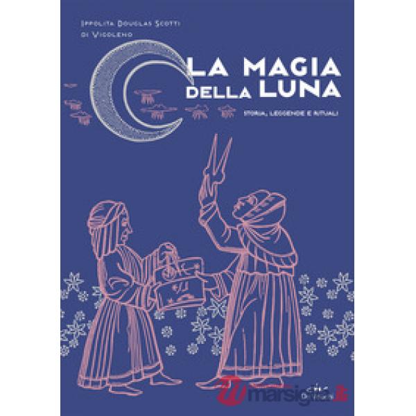 Magia della luna. Storia, leggende e rituali (La)