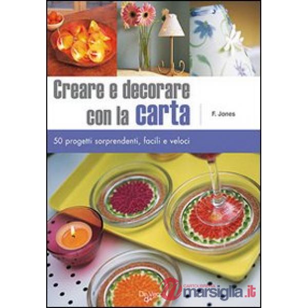 Creare e decorare con la carta. Cinquanta progetti sorprendenti, facili e veloci. Ediz. illustrata