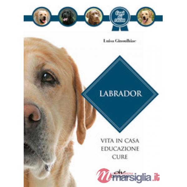 Labrador. Vita in casa, educazione, cure. Nuova ediz.