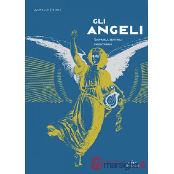 Angeli. Scoprirli, sentirli, incontrarli (Gli)