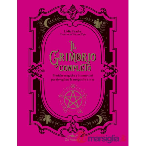 Grimorio completo. Pratiche magiche e incantesimi per risvegliare la strega che è in te (Il)