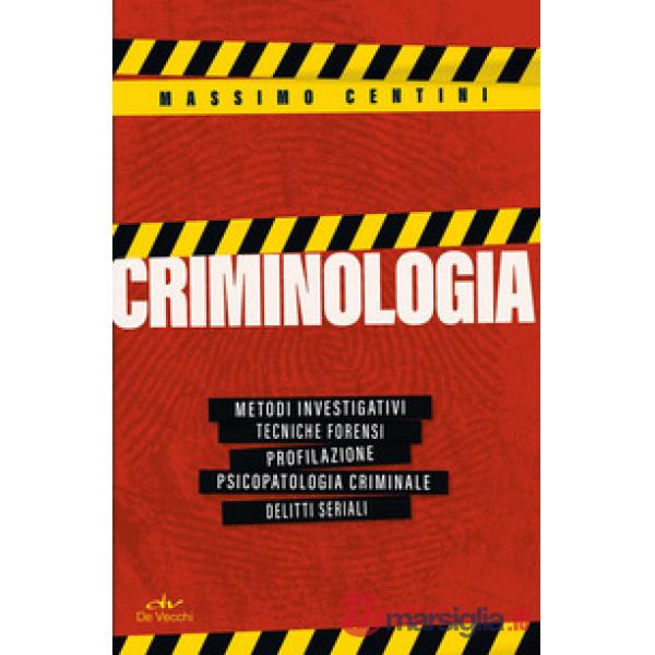 Criminologia. Metodi investigativi, tecniche forensi, profilazione, psicopatologia criminale, delitti seriali
