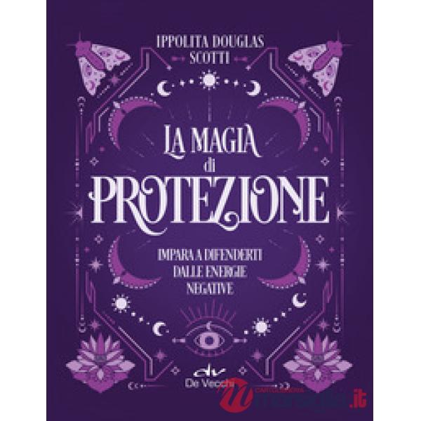 Magia di protezione. Impara a difenderti dalle energie negative (La)