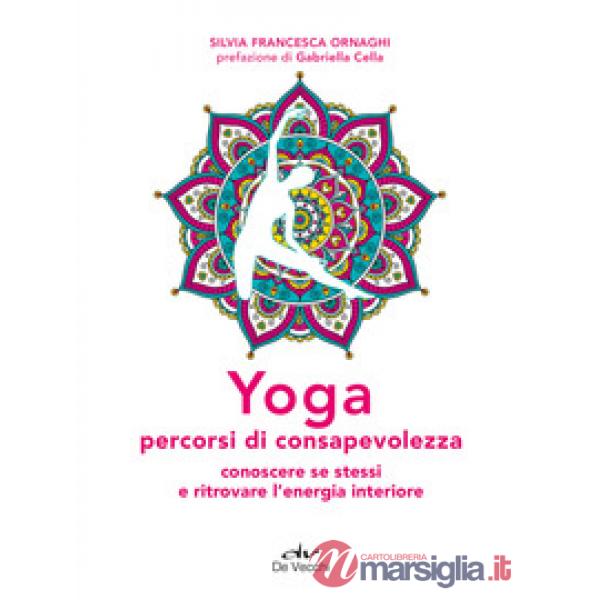 Yoga percorsi di consapevolezza. Conoscere se stessi e ritrovare l'energia interiore