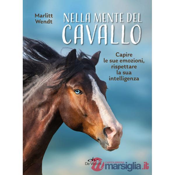 Nella mente del cavallo. Capire le sue emozioni, rispettare la sua intelligenza