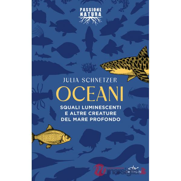 Oceani. Squali luminescenti e altre creature del mare profondo