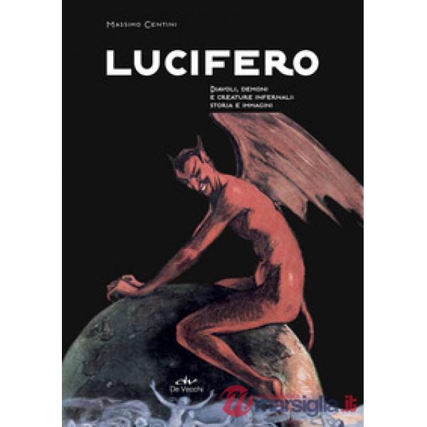 Lucifero. Diavoli, demoni e creature infernali: storia e immagini