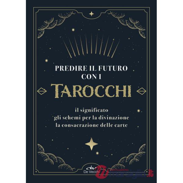 Predire il futuro con i Tarocchi. Il significato, gli schemi per la divinazione, la consacrazione delle carte. Con 22 Carte