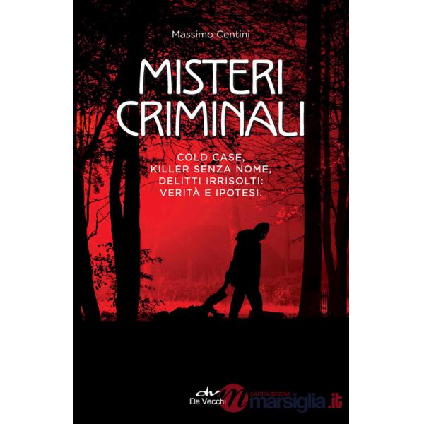 Misteri criminali. Cold case, killer senza nome, delitti irrisolti: verità e ipotesi