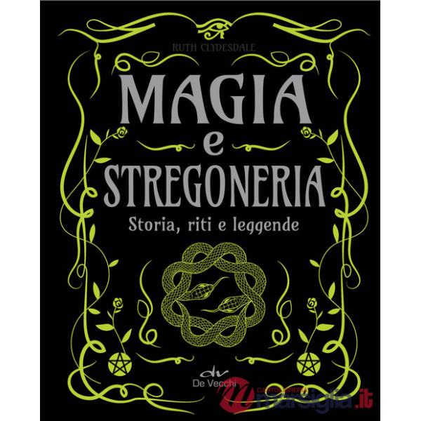 Magia e stregoneria. Storia, riti e leggende
