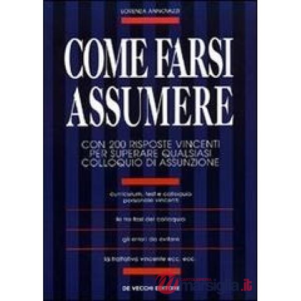 Come farsi assumere. Con 200 risposte vincenti per superare qualsiasi colloquio 