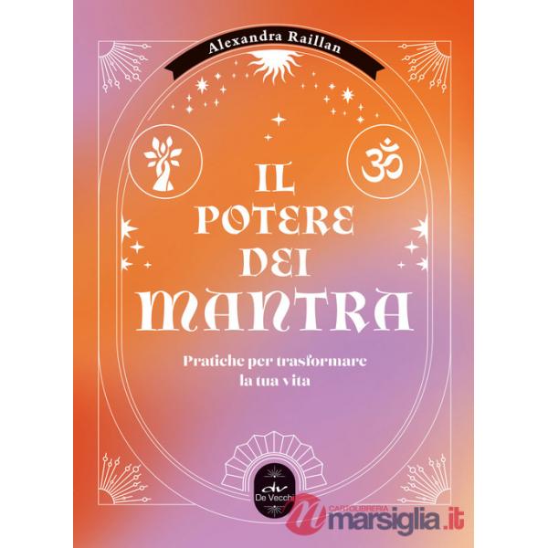 Potere dei mantra. Pratiche per trasformare la tua vita (Il)