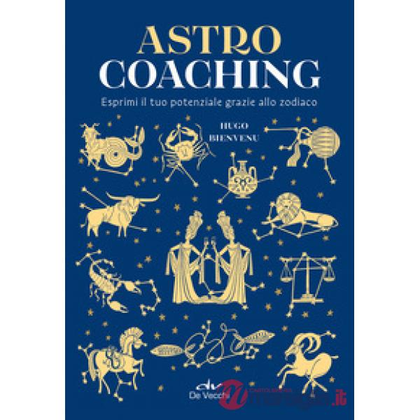 Astro coaching. Esprimi il tuo potenziale grazie allo zodiaco
