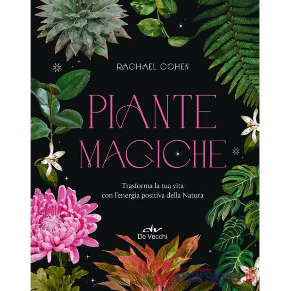Piante magiche. Trasforma la tua vita con l'energia positiva della Natura
