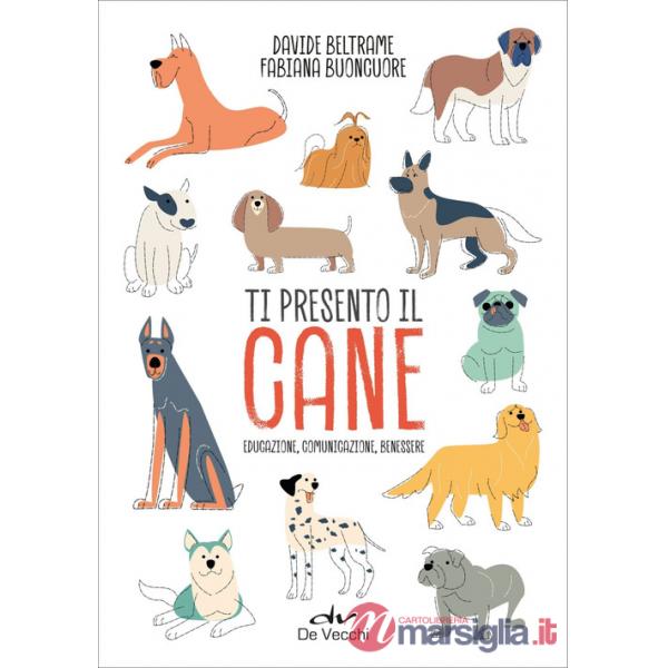 Ti presento il cane. Educazione, comunicazione, benessere