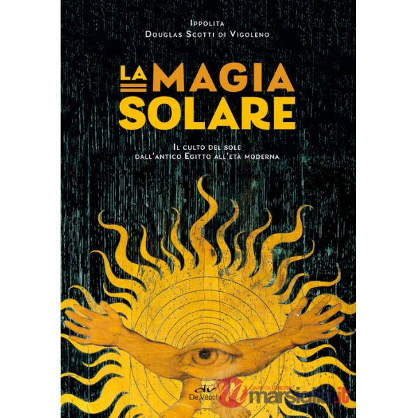 Magia solare. Il culto del sole dall'antico Egitto all'età moderna (La)
