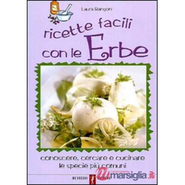 Ricette facili con le erbe. Conoscere, cercare e cucinare le specie più comuni