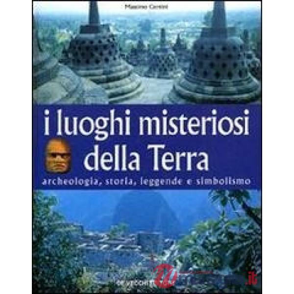 Luoghi misteriosi della Terra. Archeologia, storia, leggende, simbolismo (I)