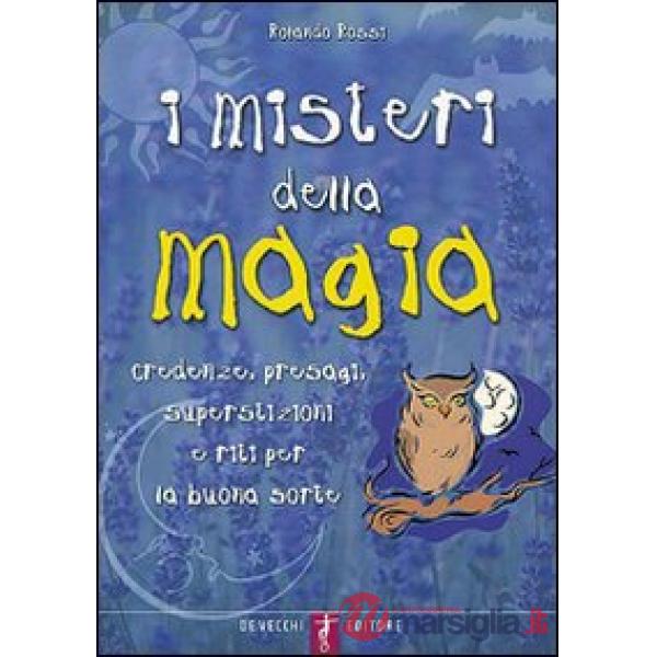 Misteri della magia. Credenze, presagi, superstizioni e riti per la buona sorte (I)
