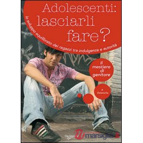 Adolescenti: lasciarli fare? Lo sviluppo equilibrato dei ragazzi tra indulgenza 