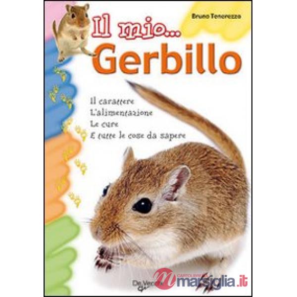 Mio gerbillo. Il carattere, l'alimentazione, le cure e tutte le cose da sapere (