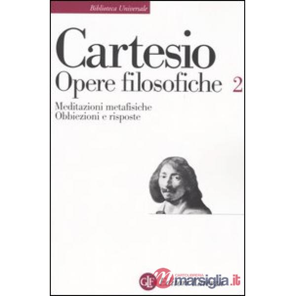 Opere filosofiche. Vol. 2: Meditazioni metafisiche-Obbiezioni e risposte
