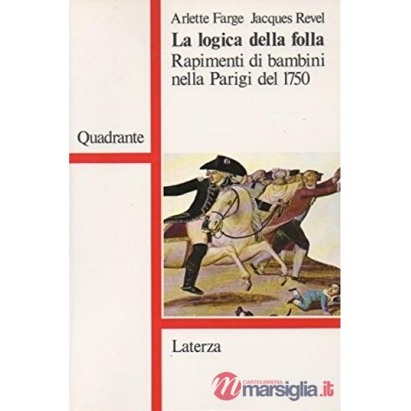 Logica della folla. Il caso dei rapimenti di bambini nella Parigi del 1750 (La)