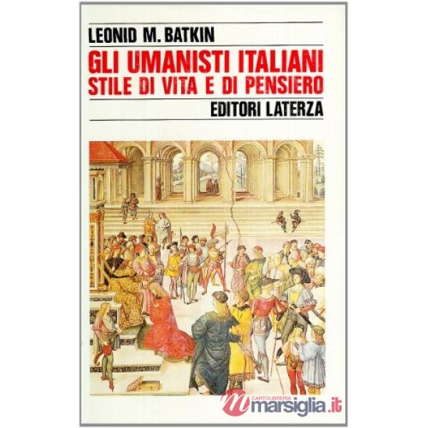 Umanisti italiani. Stile di vita e di pensiero (Gli)