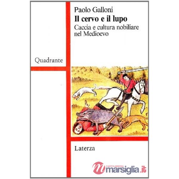 Cervo e il lupo. Caccia e cultura nobiliare nel Medioevo (Il)