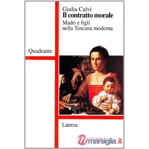 Contratto morale. Madri e figli nella Toscana moderna (Il)